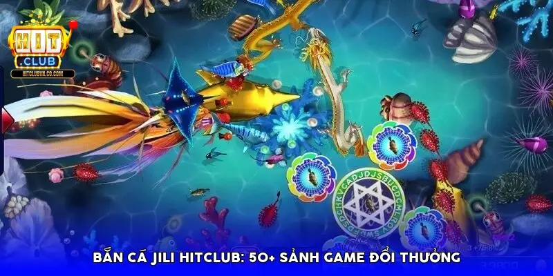 Bắn cá JILI HitClub: 50+ sảnh game đổi thưởng